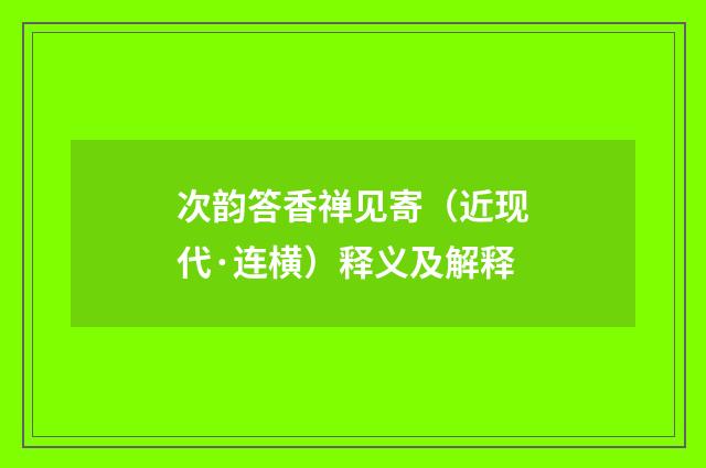 次韵答香禅见寄（近现代·连横）释义及解释