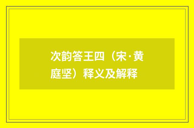 次韵答王四（宋·黄庭坚）释义及解释
