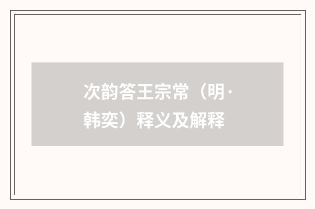 次韵答王宗常（明·韩奕）释义及解释