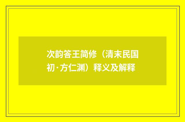 次韵答王简修（清末民国初·方仁渊）释义及解释