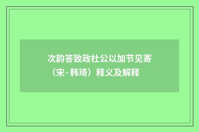 次韵答致政杜公以加节见寄（宋·韩琦）释义及解释