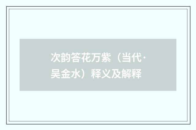 次韵答花万紫（当代·吴金水）释义及解释