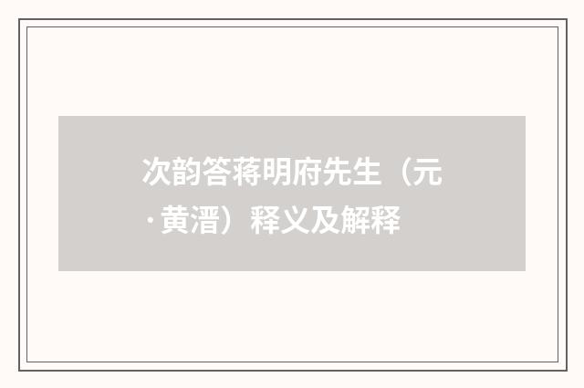 次韵答蒋明府先生（元·黄溍）释义及解释