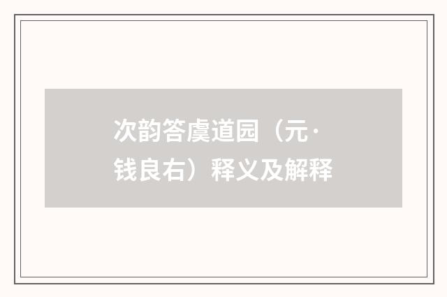 次韵答虞道园（元·钱良右）释义及解释