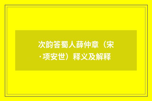 次韵答蜀人薛仲章（宋·项安世）释义及解释