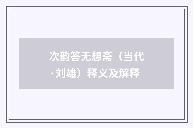 次韵答无想斋（当代·刘雄）释义及解释