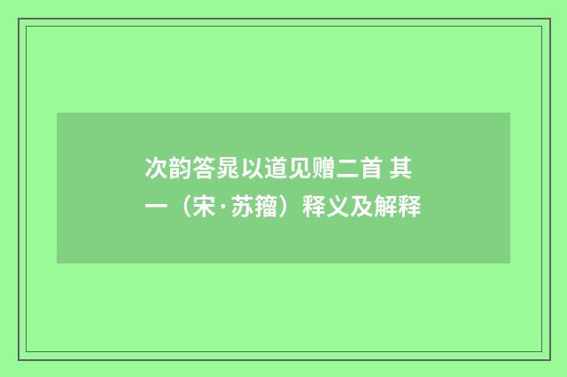 次韵答晁以道见赠二首 其一（宋·苏籀）释义及解释
