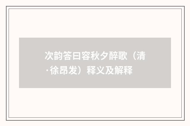 次韵答曰容秋夕醉歌（清·徐昂发）释义及解释