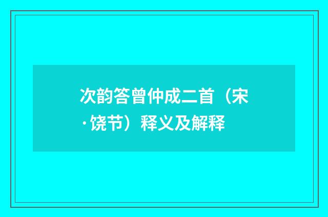次韵答曾仲成二首（宋·饶节）释义及解释