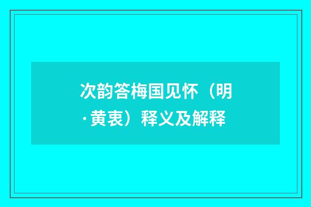 次韵答梅国见怀（明·黄衷）释义及解释