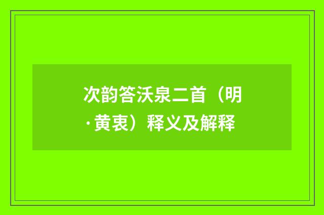 次韵答沃泉二首（明·黄衷）释义及解释