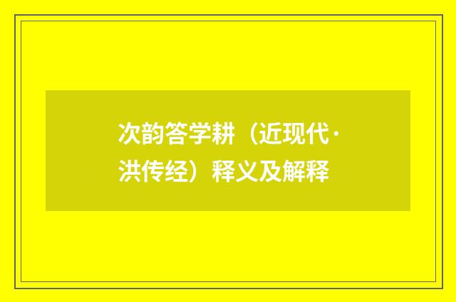 次韵答学耕（近现代·洪传经）释义及解释