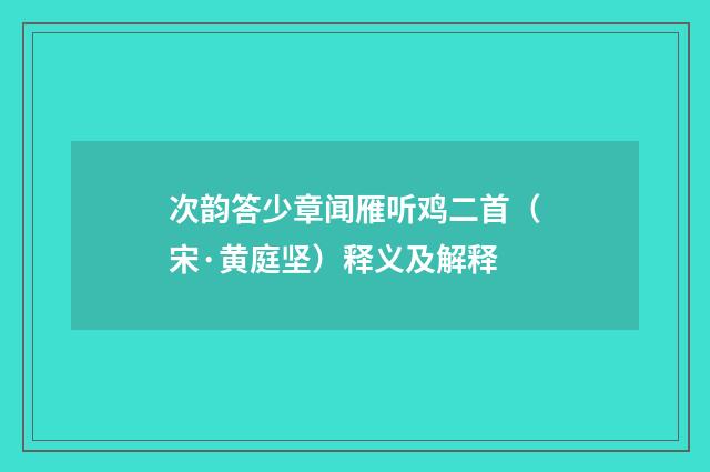 次韵答少章闻雁听鸡二首（宋·黄庭坚）释义及解释