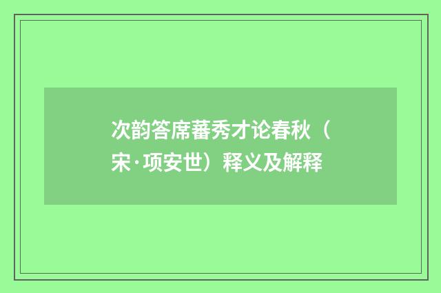 次韵答席蕃秀才论春秋（宋·项安世）释义及解释