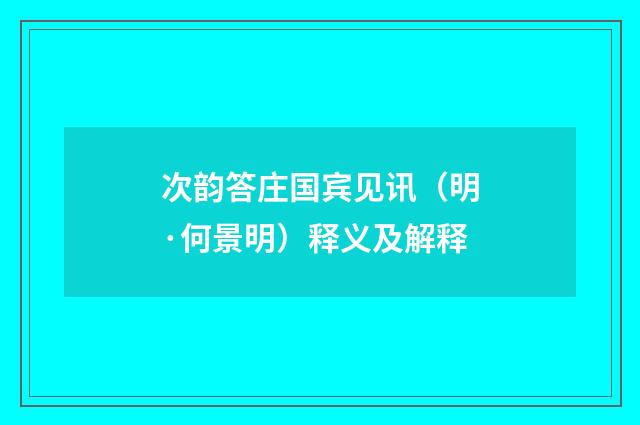 次韵答庄国宾见讯（明·何景明）释义及解释