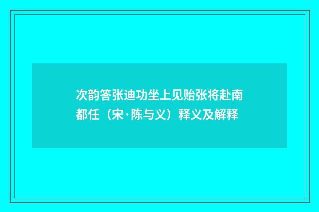 次韵答张迪功坐上见贻张将赴南都任（宋·陈与义）释义及解释