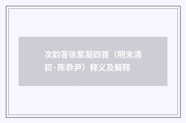 次韵答徐紫凝四首（明末清初·陈恭尹）释义及解释