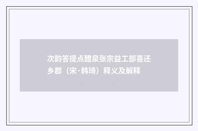 次韵答提点醴泉张宗益工部喜还乡郡（宋·韩琦）释义及解释