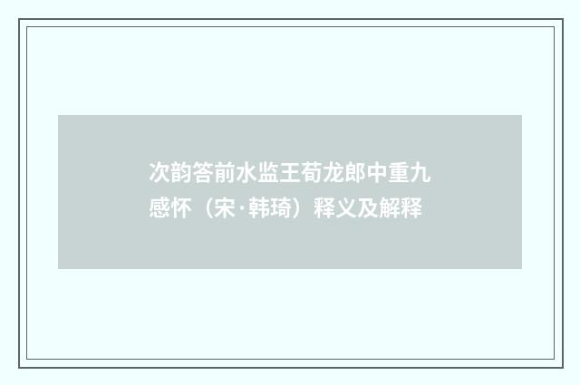 次韵答前水监王荀龙郎中重九感怀（宋·韩琦）释义及解释