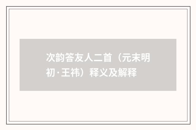 次韵答友人二首（元末明初·王祎）释义及解释
