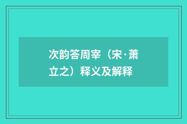 次韵答周宰（宋·萧立之）释义及解释