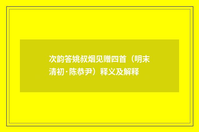 次韵答姚叔烟见赠四首（明末清初·陈恭尹）释义及解释