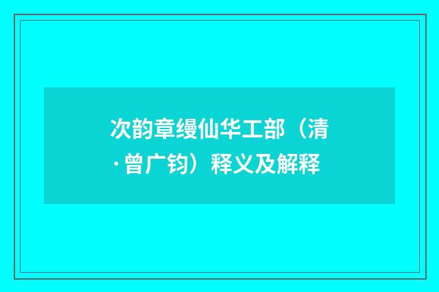 次韵章缦仙华工部（清·曾广钧）释义及解释