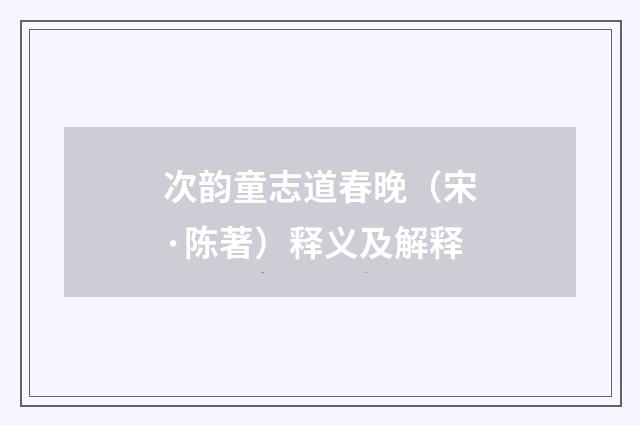 次韵童志道春晚（宋·陈著）释义及解释