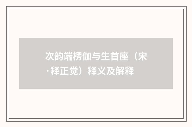 次韵端楞伽与生首座（宋·释正觉）释义及解释