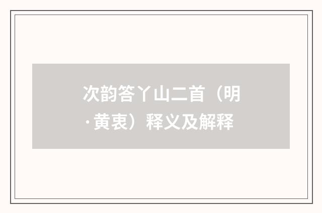次韵答丫山二首（明·黄衷）释义及解释