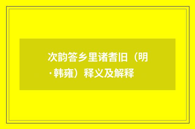 次韵答乡里诸耆旧（明·韩雍）释义及解释