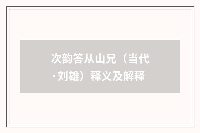 次韵答从山兄（当代·刘雄）释义及解释