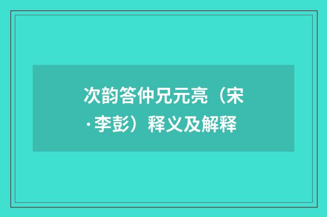 次韵答仲兄元亮（宋·李彭）释义及解释