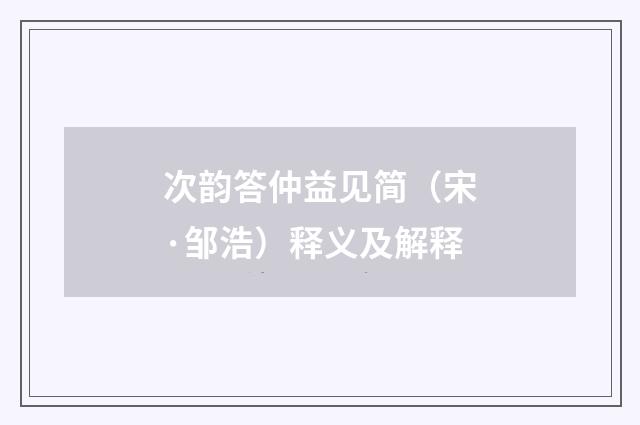 次韵答仲益见简（宋·邹浩）释义及解释
