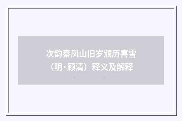 次韵秦凤山旧岁颁历喜雪（明·顾清）释义及解释