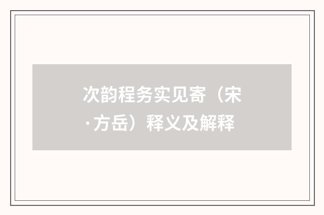 次韵程务实见寄（宋·方岳）释义及解释