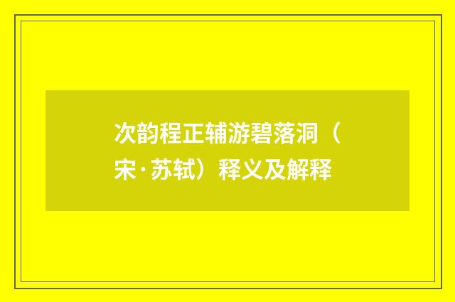 次韵程正辅游碧落洞（宋·苏轼）释义及解释
