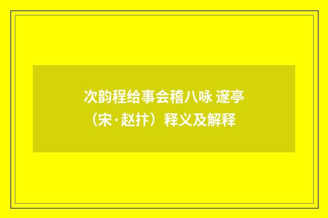 次韵程给事会稽八咏 邃亭（宋·赵抃）释义及解释