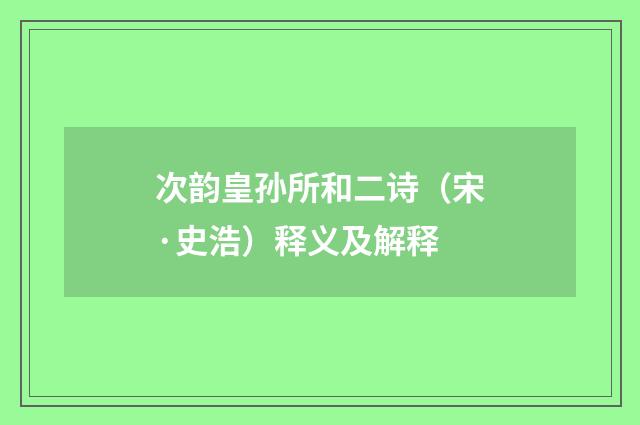 次韵皇孙所和二诗（宋·史浩）释义及解释