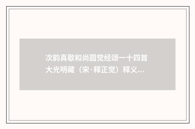 次韵真歇和尚圆觉经颂一十四首 大光明藏（宋·释正觉）释义及解释
