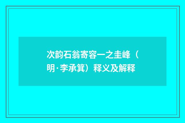次韵石翁寄容一之圭峰（明·李承箕）释义及解释