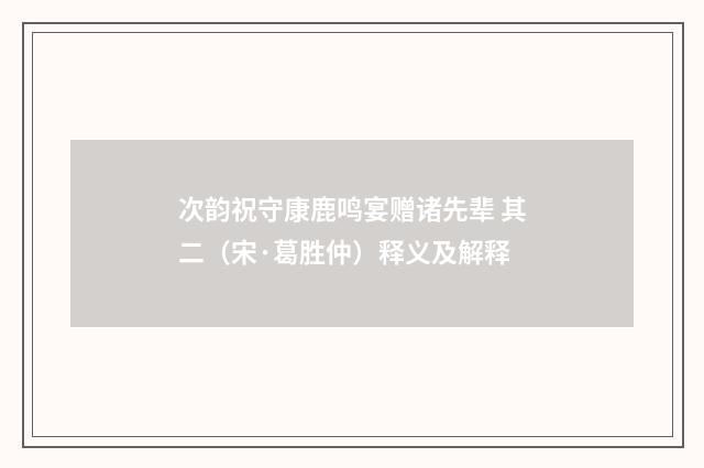次韵祝守康鹿鸣宴赠诸先辈 其二（宋·葛胜仲）释义及解释