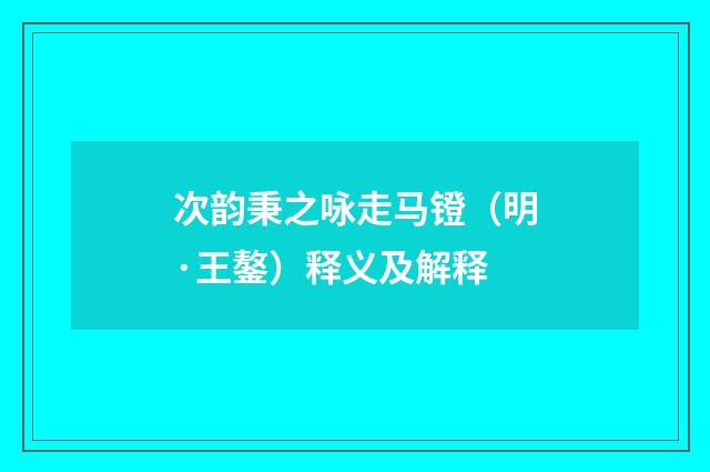 次韵秉之咏走马镫（明·王鏊）释义及解释