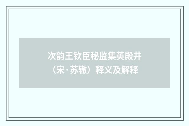 次韵王钦臣秘监集英殿井（宋·苏辙）释义及解释