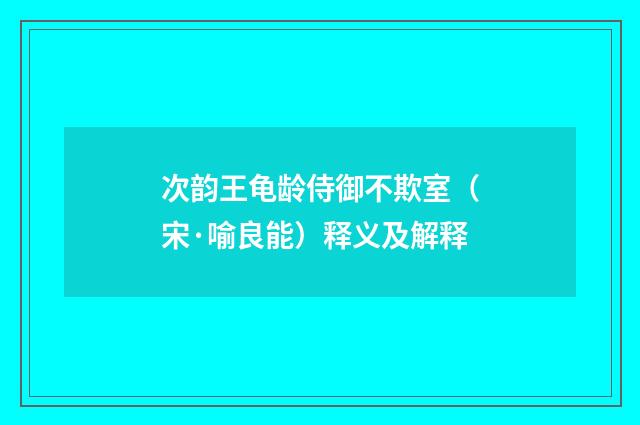 次韵王龟龄侍御不欺室（宋·喻良能）释义及解释