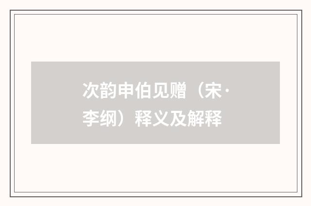 次韵申伯见赠（宋·李纲）释义及解释