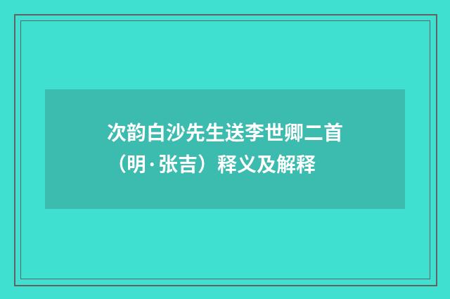 次韵白沙先生送李世卿二首（明·张吉）释义及解释
