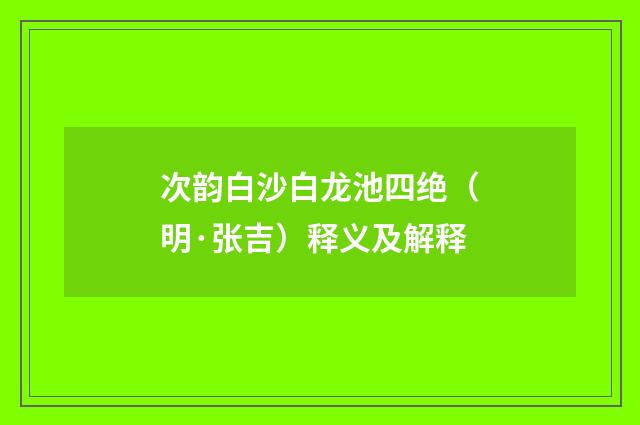 次韵白沙白龙池四绝（明·张吉）释义及解释
