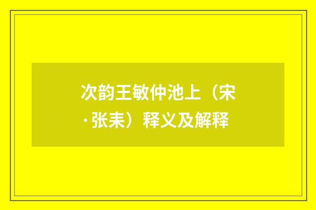 次韵王敏仲池上（宋·张耒）释义及解释