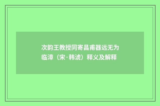 次韵王教授同寄昌甫器远无为临漳（宋·韩淲）释义及解释